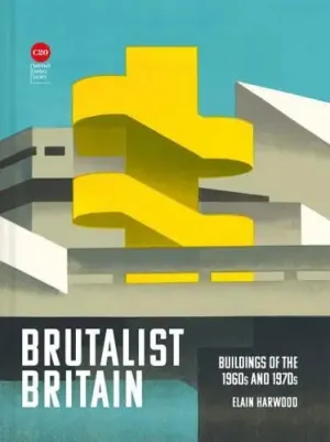 Brutalist Britain: Buildings of the 1960s and 1970s