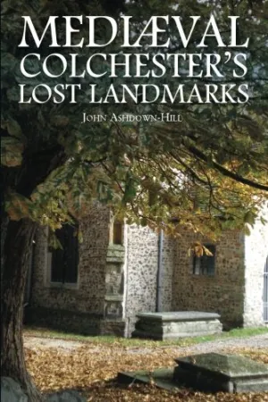 Mediaeval Colchester's Lost Landmarks